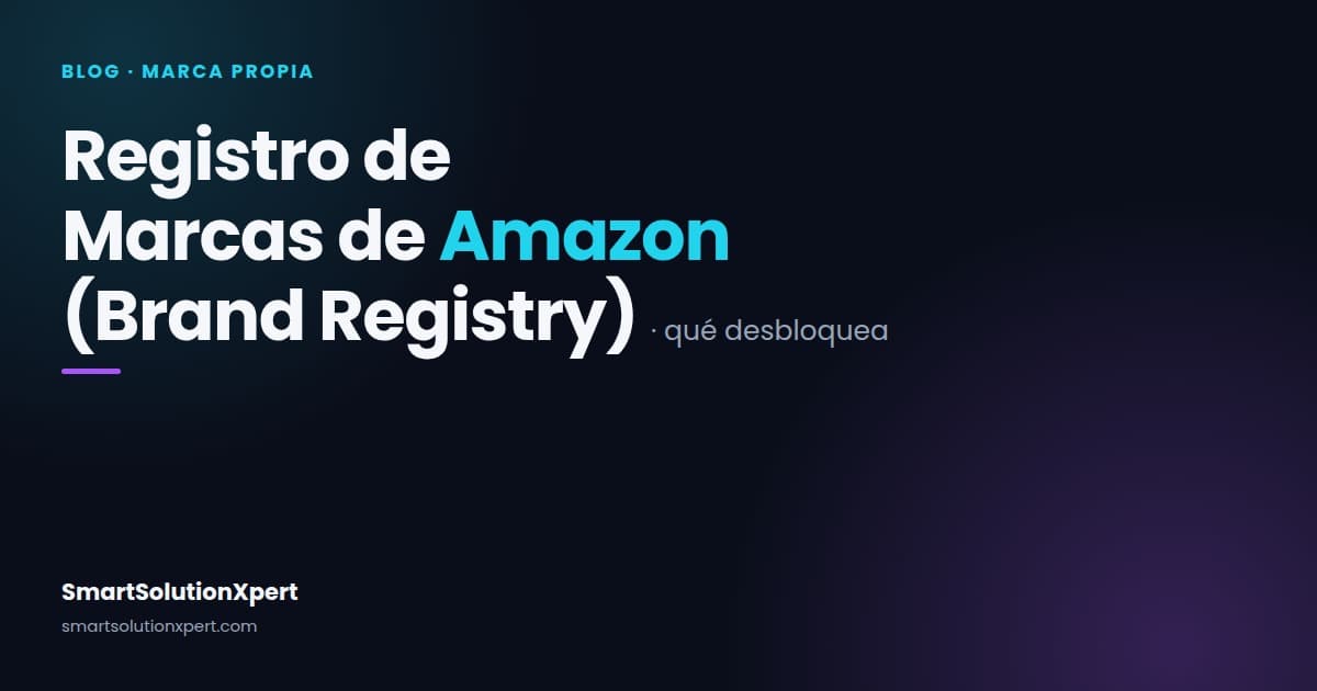 Registro de Marcas de Amazon (Brand Registry): requisitos, qué desbloquea y qué no